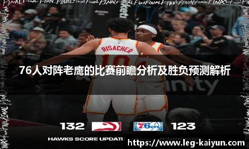 76人对阵老鹰的比赛前瞻分析及胜负预测解析